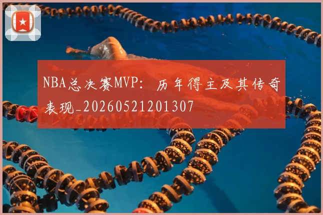 NBA总决赛MVP：历年得主及其传奇表现_20260521201307